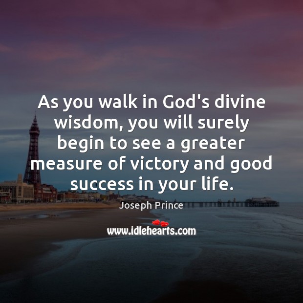 As you walk in God’s divine wisdom, you will surely begin to Joseph Prince Picture Quote