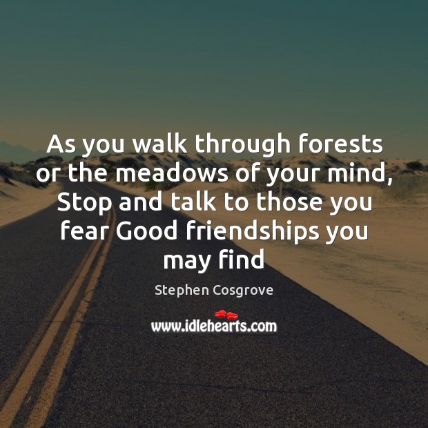 As you walk through forests or the meadows of your mind, Stop Stephen Cosgrove Picture Quote