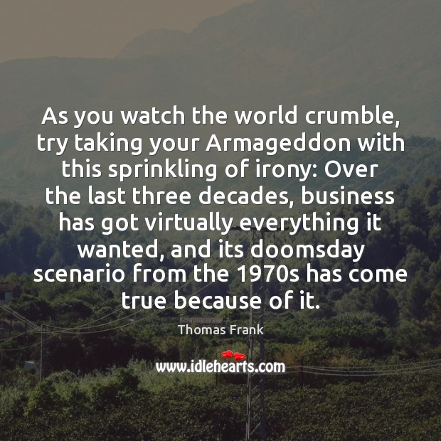 As you watch the world crumble, try taking your Armageddon with this Thomas Frank Picture Quote