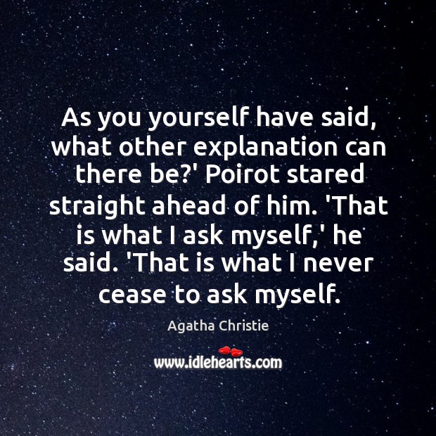 As you yourself have said, what other explanation can there be?’ Agatha Christie Picture Quote