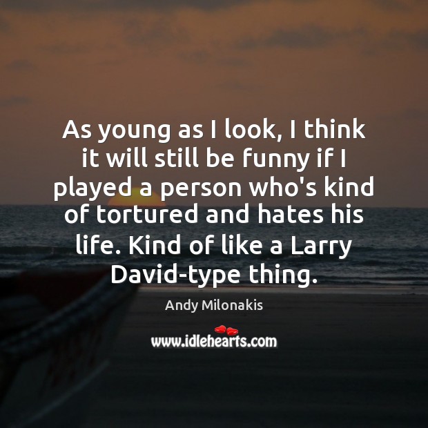 As young as I look, I think it will still be funny Andy Milonakis Picture Quote