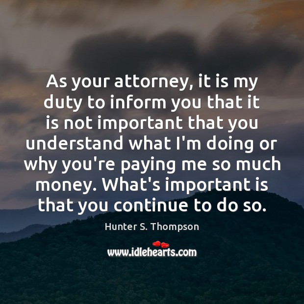 As your attorney, it is my duty to inform you that it Hunter S. Thompson Picture Quote
