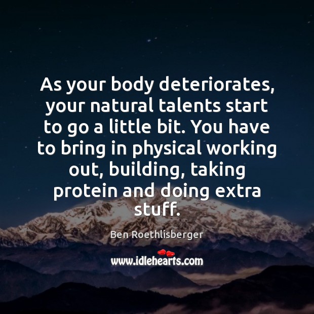 As your body deteriorates, your natural talents start to go a little Image