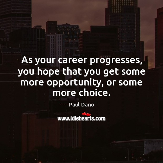 As your career progresses, you hope that you get some more opportunity, Paul Dano Picture Quote