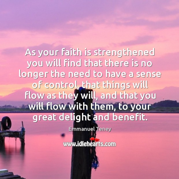 As your faith is strengthened you will find that there is no longer the need to Image