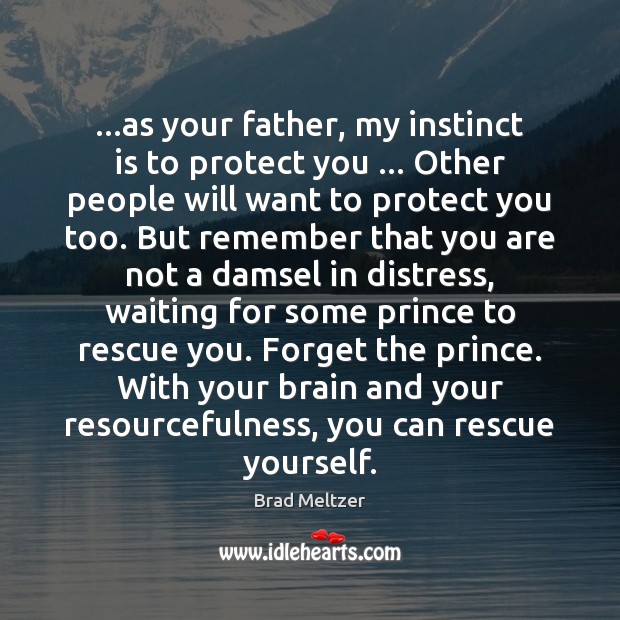 …as your father, my instinct is to protect you … Other people will 