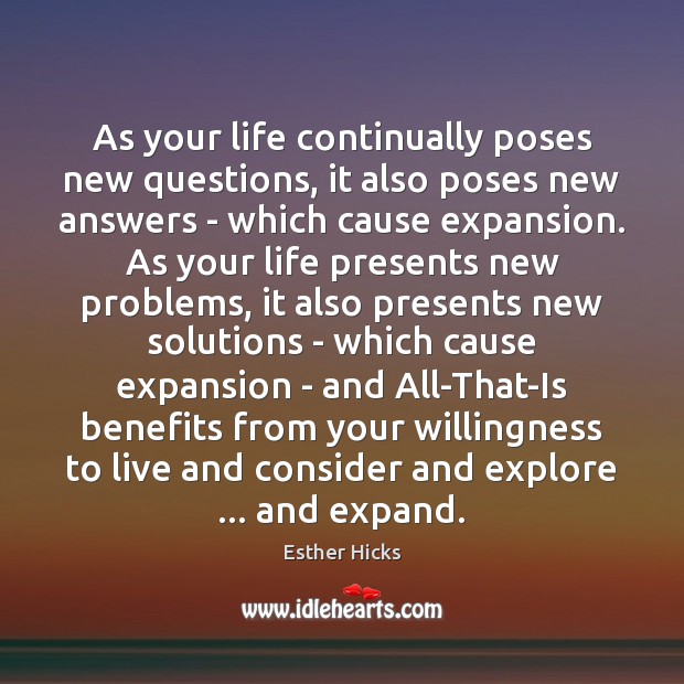 As your life continually poses new questions, it also poses new answers Esther Hicks Picture Quote