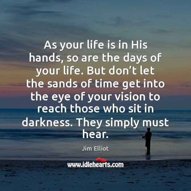 As your life is in His hands, so are the days of Jim Elliot Picture Quote