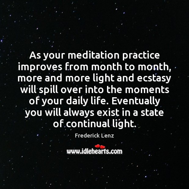 As your meditation practice improves from month to month, more and more 