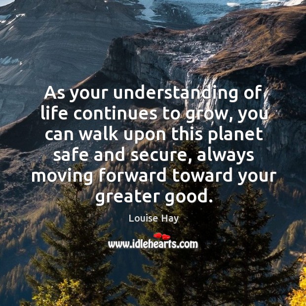 As your understanding of life continues to grow, you can walk upon Louise Hay Picture Quote