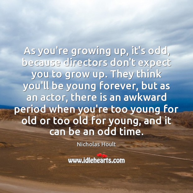 As you’re growing up, it’s odd, because directors don’t expect you to Nicholas Hoult Picture Quote