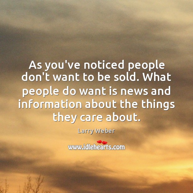 As you’ve noticed people don’t want to be sold. What people do Larry Weber Picture Quote