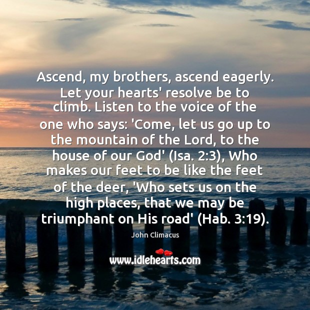 Ascend, my brothers, ascend eagerly. Let your hearts’ resolve be to climb. John Climacus Picture Quote