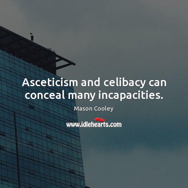 Asceticism and celibacy can conceal many incapacities. Mason Cooley Picture Quote