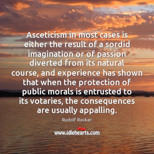 Asceticism in most cases is either the result of a sordid imagination 