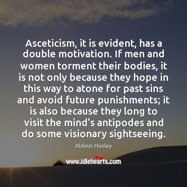 Asceticism, it is evident, has a double motivation. If men and women Aldous Huxley Picture Quote
