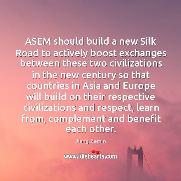 ASEM should build a new Silk Road to actively boost exchanges between Jiang Zemin Picture Quote