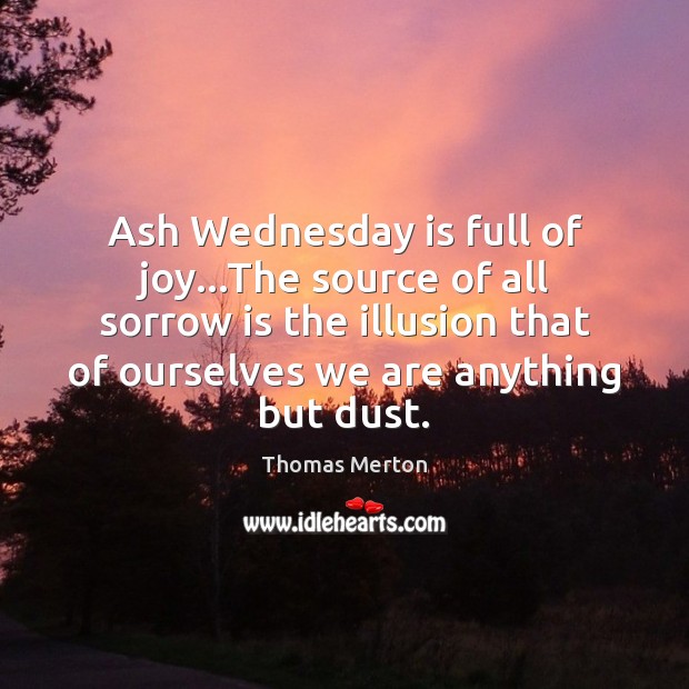 Ash Wednesday is full of joy…The source of all sorrow is Image