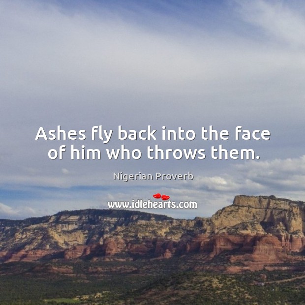 Ashes fly back into the face of him who throws them. Nigerian Proverbs Image