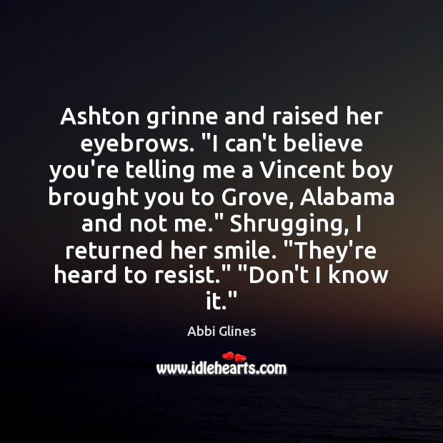 Ashton grinne and raised her eyebrows. “I can’t believe you’re telling me Abbi Glines Picture Quote
