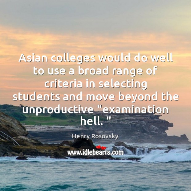 Asian colleges would do well to use a broad range of criteria Henry Rosovsky Picture Quote