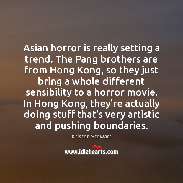 Asian horror is really setting a trend. The Pang brothers are from Kristen Stewart Picture Quote