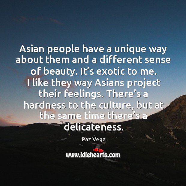 Asian people have a unique way about them and a different sense of beauty. Paz Vega Picture Quote