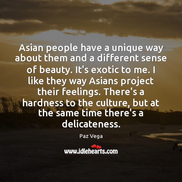 Asian people have a unique way about them and a different sense Paz Vega Picture Quote
