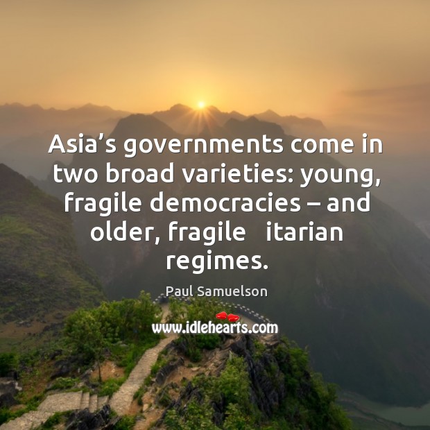 Asia’s governments come in two broad varieties: young, fragile democracies – and older, fragile   itarian regimes. Image
