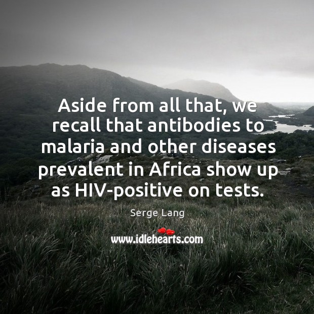 Aside from all that, we recall that antibodies to malaria and other diseases Serge Lang Picture Quote