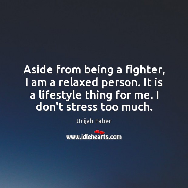 Aside from being a fighter, I am a relaxed person. It is Urijah Faber Picture Quote