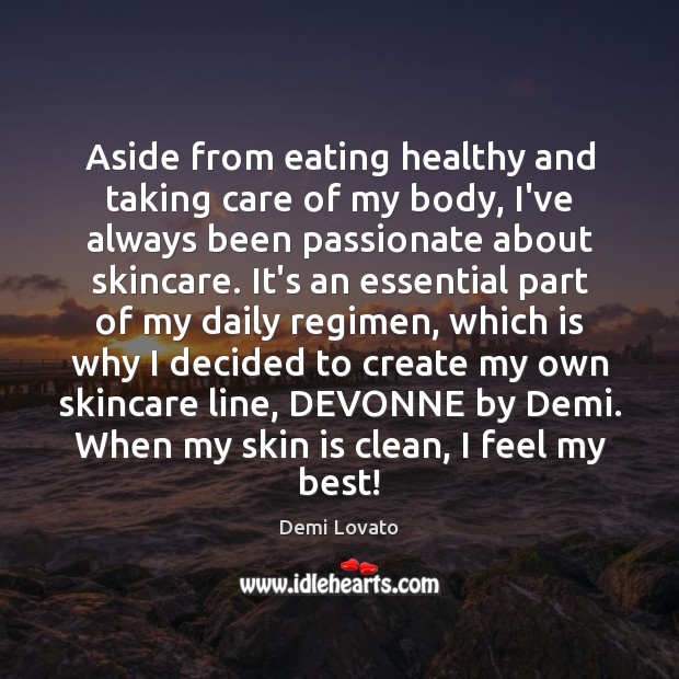 Aside from eating healthy and taking care of my body, I’ve always Demi Lovato Picture Quote