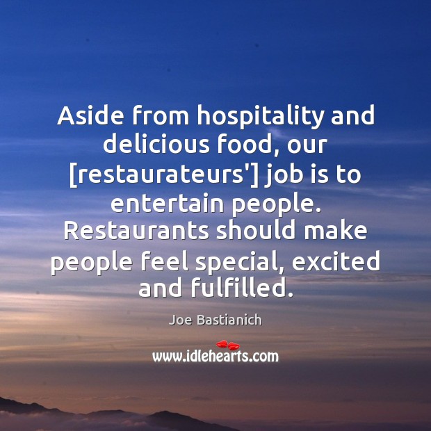 Aside from hospitality and delicious food, our [restaurateurs’] job is to entertain Joe Bastianich Picture Quote