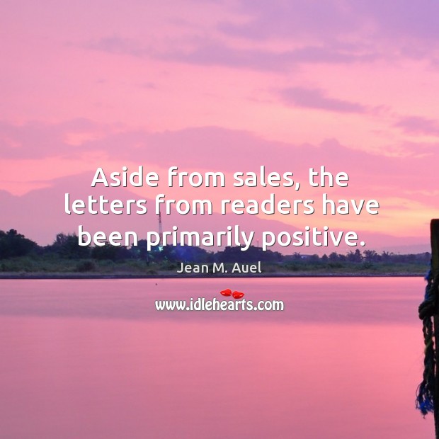 Aside from sales, the letters from readers have been primarily positive. Jean M. Auel Picture Quote