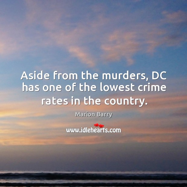 Aside from the murders, dc has one of the lowest crime rates in the country. Marion Barry Picture Quote