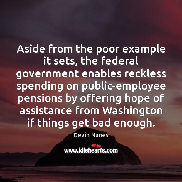 Aside from the poor example it sets, the federal government enables reckless Image