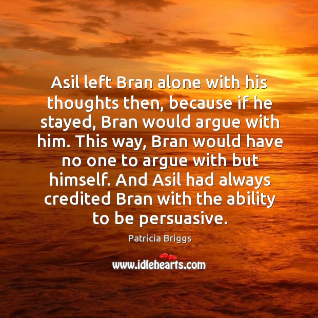 Asil left Bran alone with his thoughts then, because if he stayed, Image