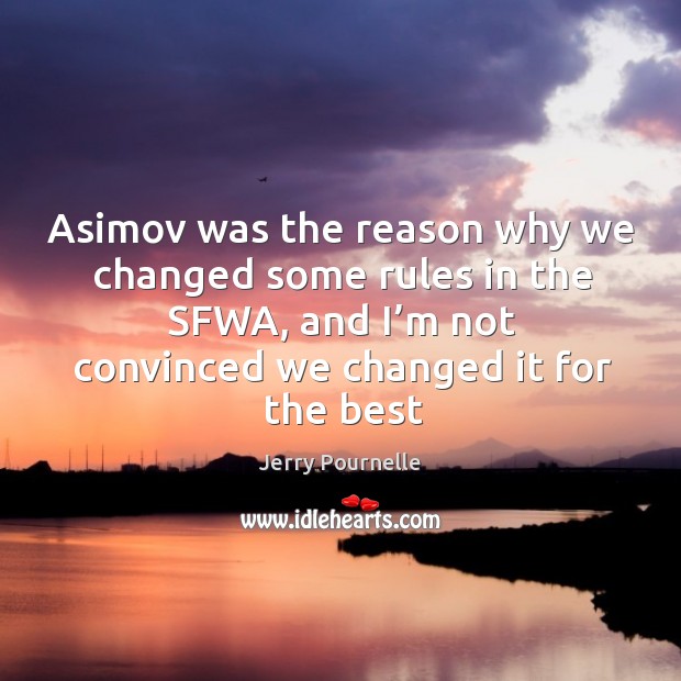 Asimov was the reason why we changed some rules in the sfwa, and I’m not convinced we changed it for the best Image