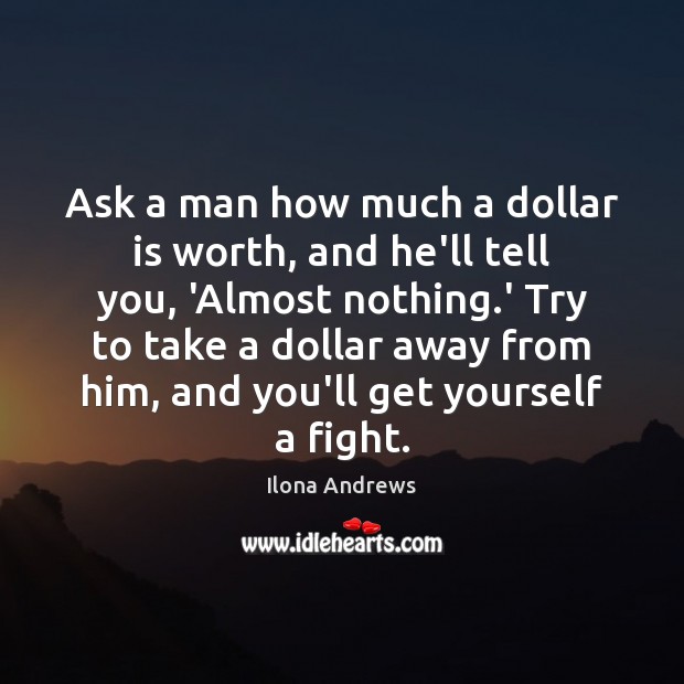 Ask a man how much a dollar is worth, and he’ll tell Ilona Andrews Picture Quote