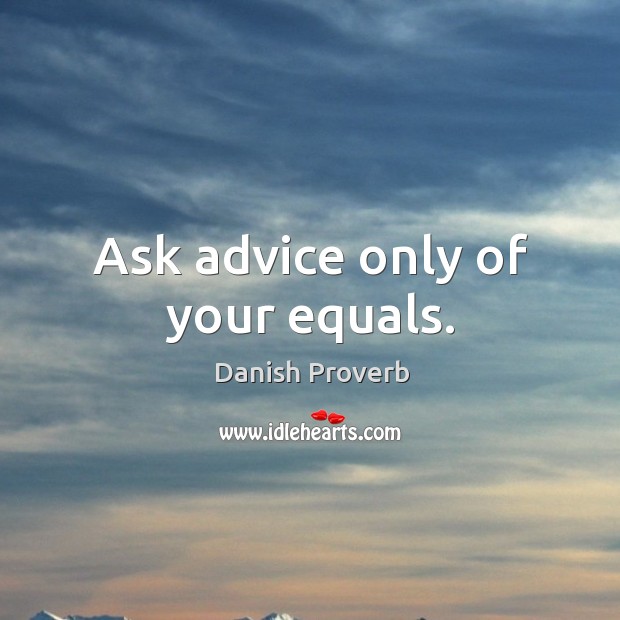 Ask advice only of your equals. Image