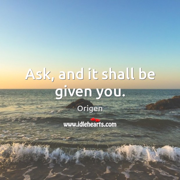 Ask, and it shall be given you. Origen Picture Quote