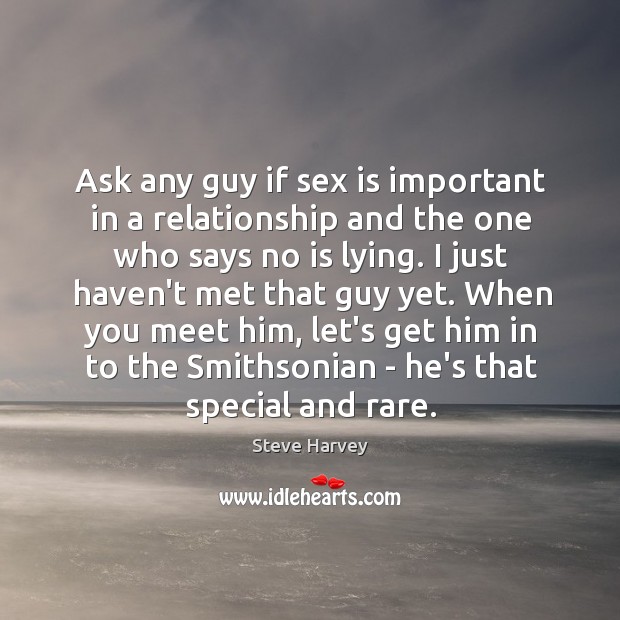 Ask any guy if sex is important in a relationship and the Steve Harvey Picture Quote