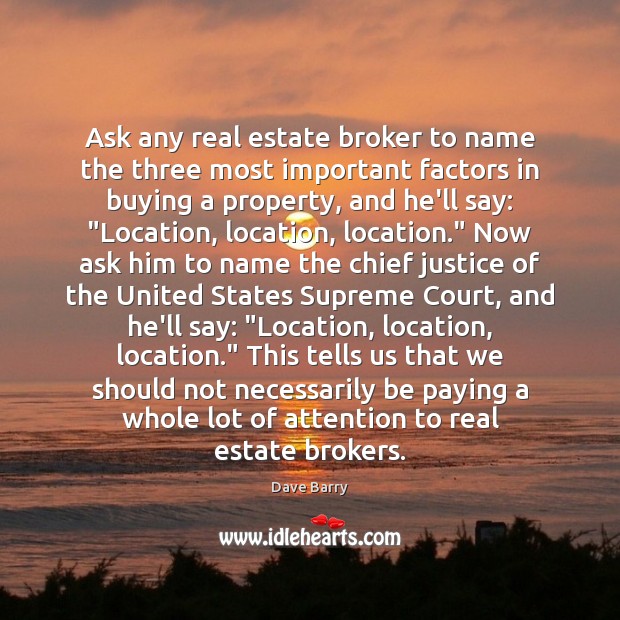 Ask any real estate broker to name the three most important factors Real Estate Quotes Image