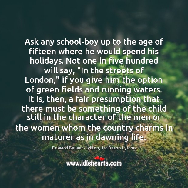 Ask any school-boy up to the age of fifteen where he would Image