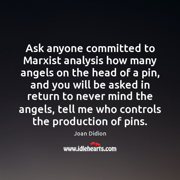 Ask anyone committed to Marxist analysis how many angels on the head Joan Didion Picture Quote