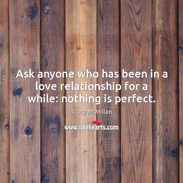 Ask anyone who has been in a love relationship for a while: nothing is perfect. 