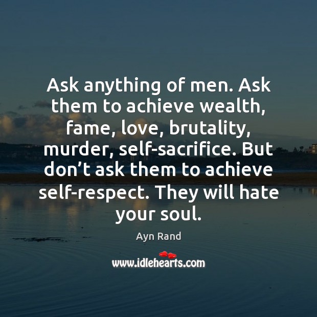 Ask anything of men. Ask them to achieve wealth, fame, love, brutality, Image
