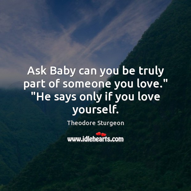 Ask Baby can you be truly part of someone you love.” “He says only if you love yourself. Image