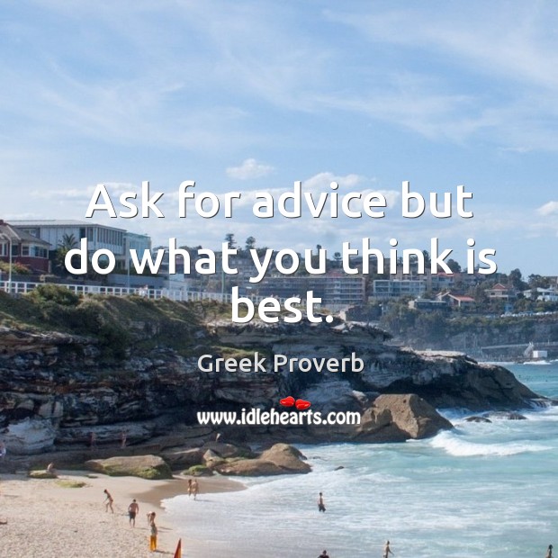 Ask for advice but do what you think is best. Greek Proverbs Image