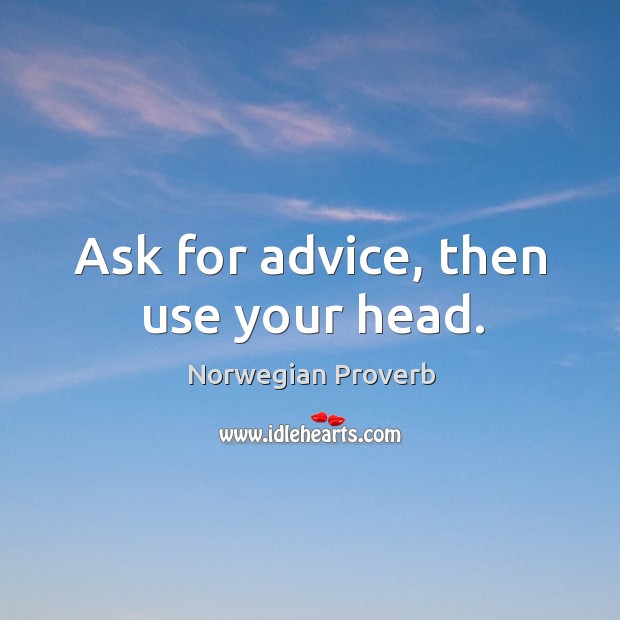 Ask for advice, then use your head. Norwegian Proverbs Image